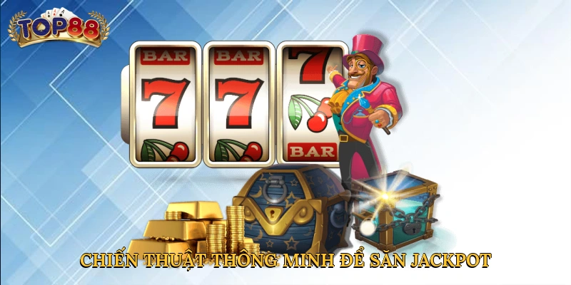 Chiến thuật thông minh để săn Jackpot