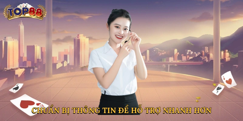 Chuẩn bị thông tin để hỗ trợ nhanh hơn