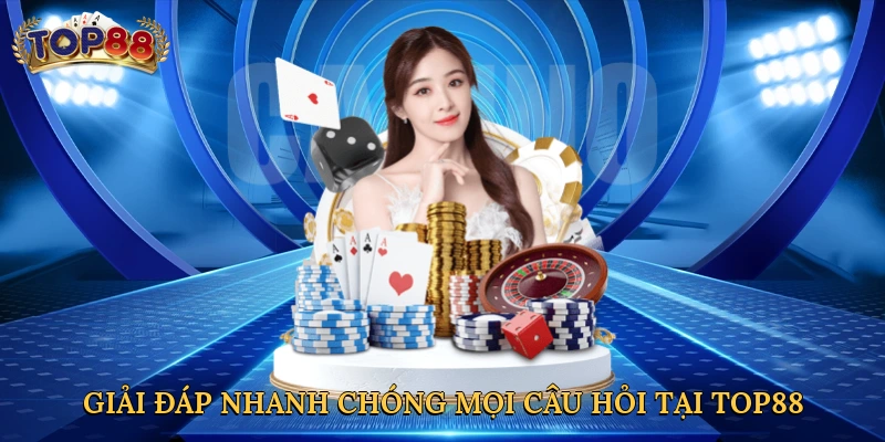 Giải đáp nhanh chóng mọi câu hỏi cá cược tại Top88