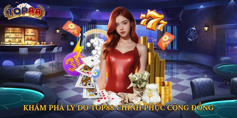 Khám phá lý do Top88 chinh phục cộng đồng cá cược