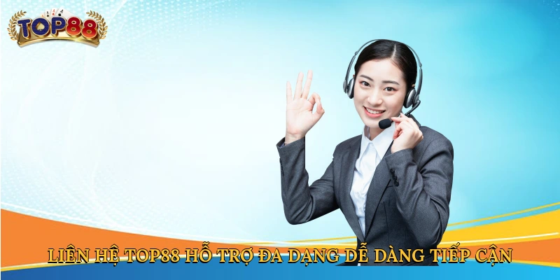 Liên hệ Top88 hỗ trợ đa dạng, dễ dàng tiếp cận