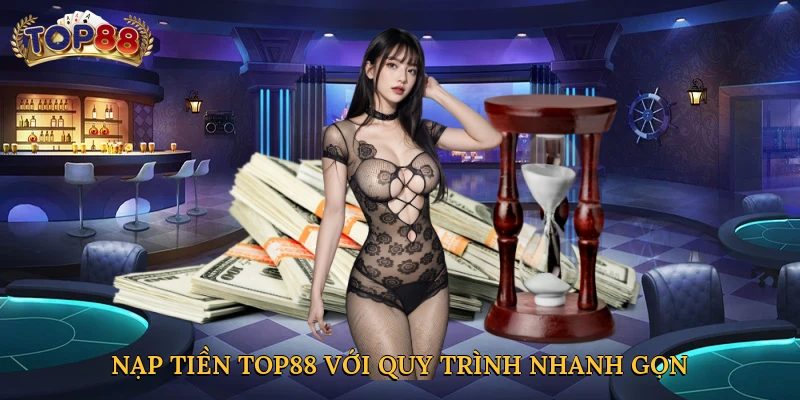 Nạp tiền Top88 với quy trình nhanh gọn và dễ dàng