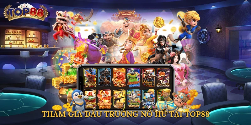 Tham gia đấu trường nổ hũ tại Top88