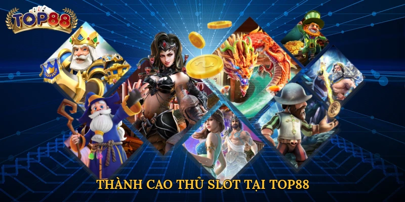 Thành cao thủ slot tại Top88