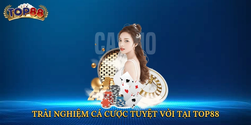 Trải nghiệm cá cược tuyệt vời tại Top88