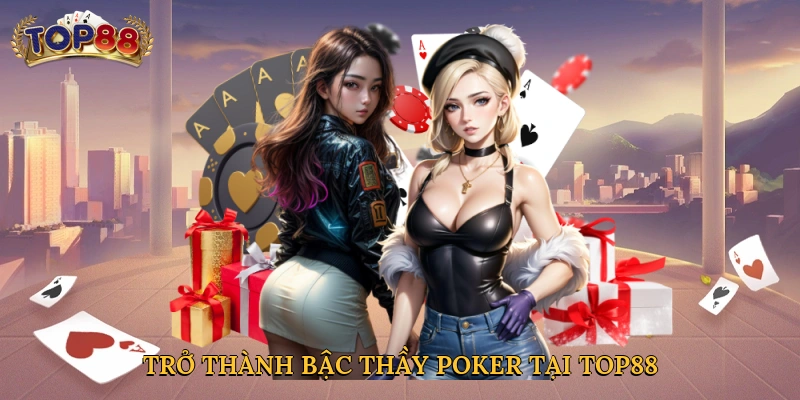 Trở thành bậc thầy poker tại Top88