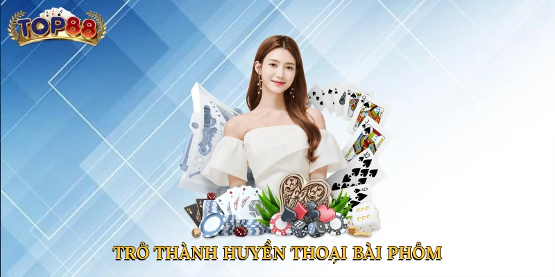 Trở thành huyền thoại bài phỏm