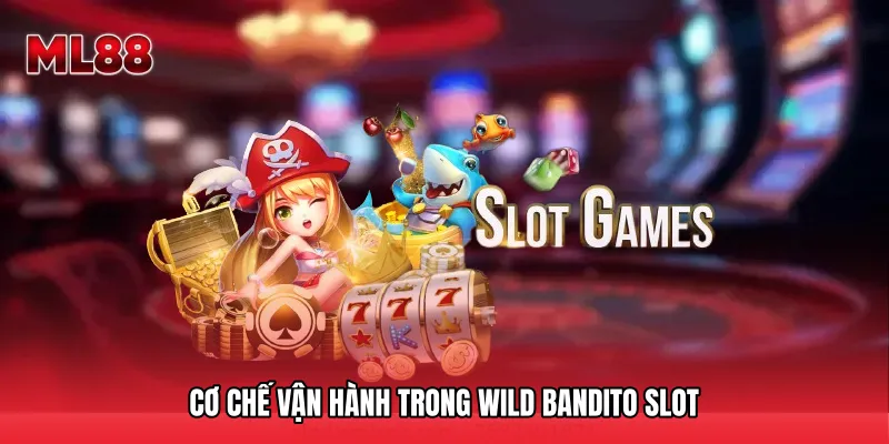 Cơ chế vận hành trong Wild Bandito slot