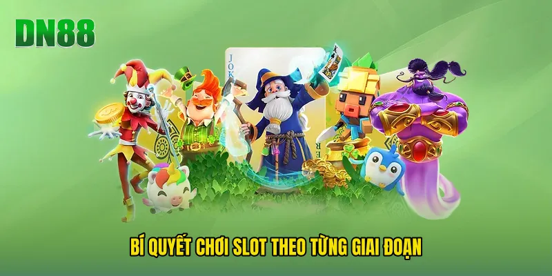 Bí Quyết Chơi Slot Theo Từng Giai Đoạn