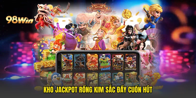 Kho jackpot rồng kim sắc đầy cuốn hút