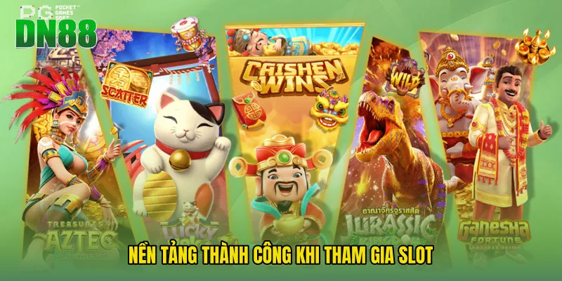 Nền Tảng Thành Công Khi Tham Gia Slot