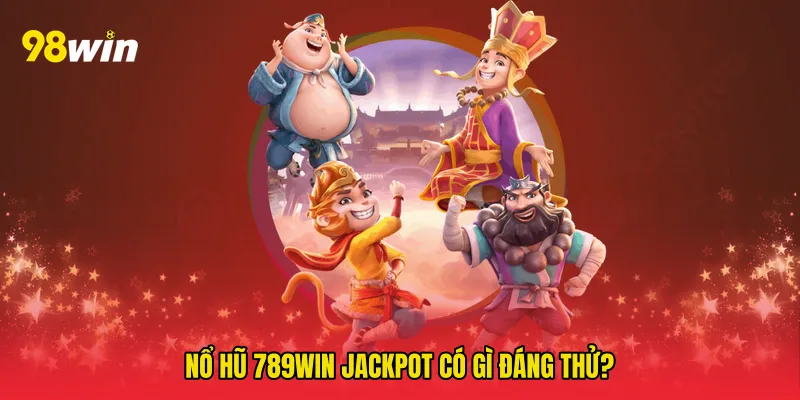 Nổ hũ 789win jackpot có gì đáng thử?